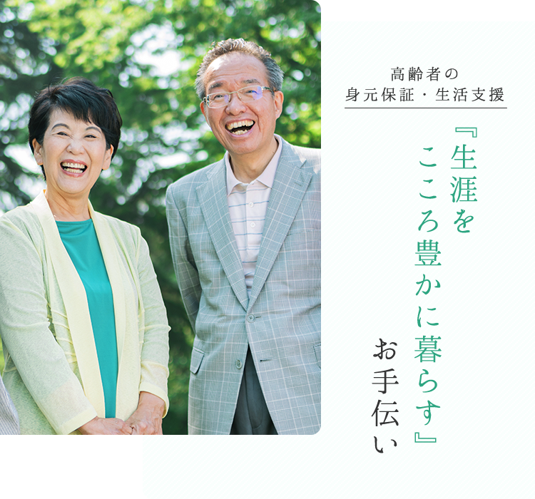 高齢者の身元保証・生活支援『生涯を　こころ豊かに暮らす』お手伝い